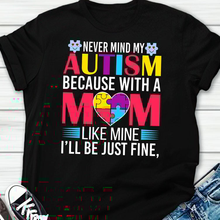 Never Mind My Autism The Autism T-Shirt, Gift for People with Depression,