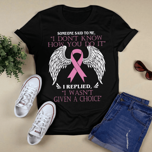 Someone Said To Me , Breast Cancer Awareness T-Shirt, Special Gift for Breast Cancer Warrior